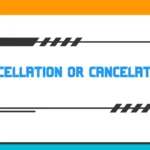 Cancellation or Cancelation