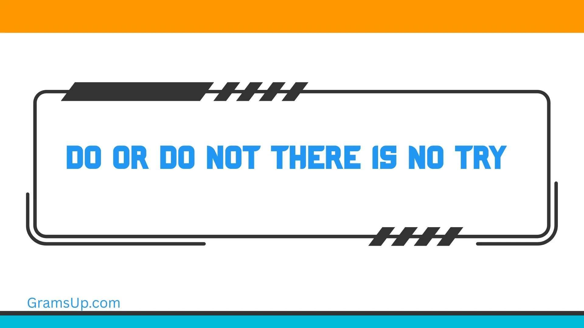Do or Do Not There Is No Try